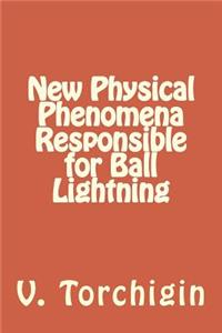 New Physical Phenomena Responsible for Ball Lightning