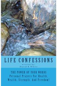 Life Confessions: The Power Of Your Words, Personal Prayers For Health, Wealth, Strength And Freedom!