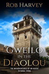 Gweilo in the Diaolou: The Misadventures of an Aussie in China