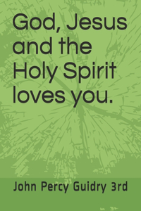 God, Jesus and the Holy Spirit loves you.