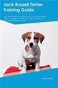 Jack Russell Terrier Training Guide Jack Russell Terrier Training Includes: Jack Russell Terrier Tricks, Socializing, Housetraining, Agility, Obedience, Behavioral Training and More