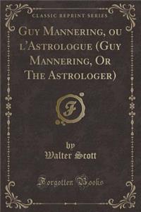 Guy Mannering, Ou l'Astrologue (Guy Mannering, or the Astrologer) (Classic Reprint)