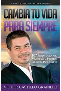 Cambia Tu Vida Para Siempre: 107 Inspiraciones, Vivencias Y Poemas, Alimento Para El Alma