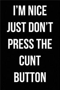 I'm Nice Just Don't Press the Cunt Button