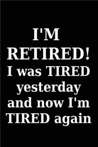 I'm Retired! i was tired yesterday and now i'm tired again