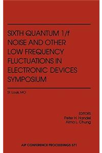 Sixth Quantum 1/F Noise and Other Low Frequency Fluctuations in Electronic Devices Symposium