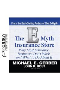 The E-Myth Insurance Store: Why Most Insurance Businesses Don't Work and What to Do about It