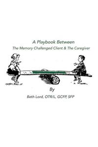 A Playbook Between The Memory Challenged Client & The Caregiver