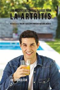 100 Recetas de Comidas y Jugos para la Artritis