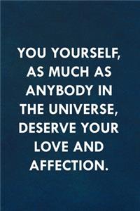 You yourself, as much as anybody in the universe, deserve your love and affection.