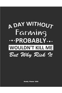 A Day Without Farming Probably Wouldn't Kill Me But Why Risk It Weekly Planner 2020