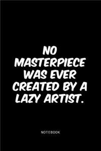 No masterpiece was ever created by a lazy artist.