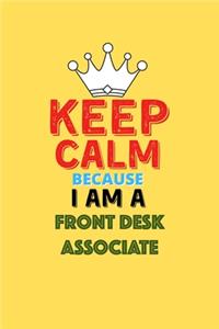 Keep Calm Because I Am A Front Desk Associate - Funny Front Desk Associate Notebook And Journal Gift: Lined Notebook / Journal Gift, 120 Pages, 6x9, Soft Cover, Matte Finish