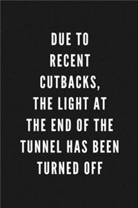 Due To Recent Cutbacks, The Light At The End Of The Tunnel Has Been Turned Off