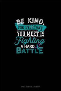 Be Kind, For Everyone You Meet Is Fighting A Hard Battle