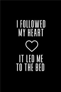 I Followed My Heart It Led Me To The Bed