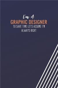 I'm A Graphic Designer To Save Time Lets Assume I'm Always Right