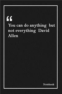You can do anything but not everything David Allen