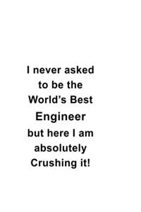 I Never Asked To Be The World's Best Engineer But Here I Am Absolutely Crushing It