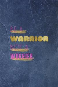 Be A Warrior Not A Worrier