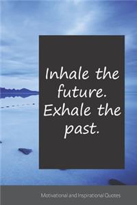 Inhale the future. Exhale the past.