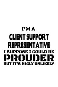 I'm A Client Support Representative I Suppose I Could Be Prouder But It's Highly Unlikely