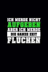 Ich Werde Nicht Aufgeben Aber Ich Werde Die Ganze Zeit Fluchen
