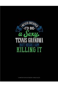 I Never Dreamed I'd Be A Sexy Tennis Grandma But Here I Am Killing It