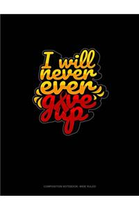 I Will Never Ever Give Up