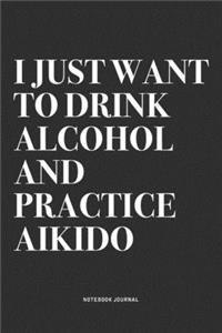 I Just Want To Drink Alcohol And Practice Aikido