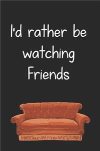 I'd rather be watching Friends