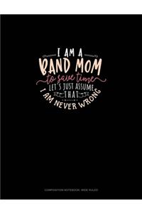I Am A Band Mom To Save Time, Let's Just Assume That I Am Never Wrong