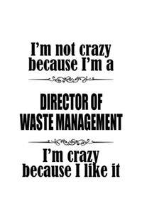 I'm Not Crazy Because I'm A Director Of Waste Management I'm Crazy Because I like It: Cool Director Of Waste Management Notebook, Chief/President Of Waste Management Journal Gift, Diary, Doodle Gift or Notebook - 6 x 9 Compact Size