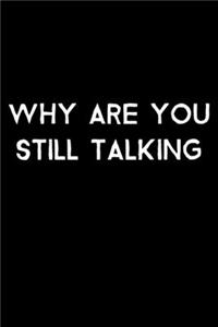 Why Are You Still Talking