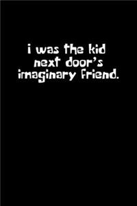 I was the kid next door's imaginary friend