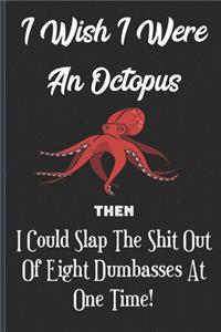 I Wish I Were An Octopus, Then I Could Slap The Shit Out Of Eight Dumbasses At One Time!