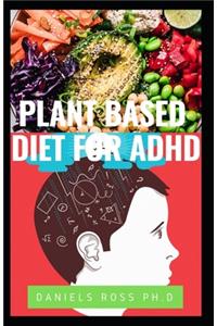 Plant Based Diet for ADHD: Advance Nutrirional Guide to Cultivating Calm, Reducing Stress, and Helping Children Thrive