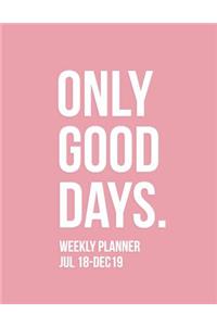 Only Good Days Weekly Planner Jul 18-Dec 19