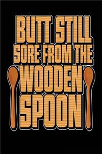 Butt Still Sore From The Wooden Spoon