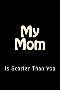 My Mom is Scarier Than You
