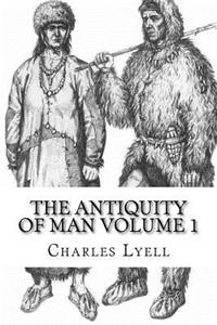 The Antiquity of Man Volume 1