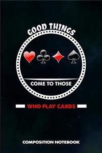 Good Things Come To Those Who Play Cards