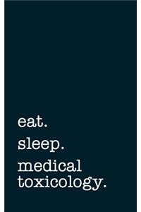 Eat. Sleep. Medical Toxicology. - Lined Notebook