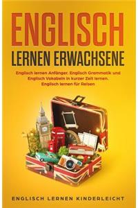 Englisch Lernen Erwachsene: Englisch Lernen AnfÃ¤nger. Englisch Grammatik Und Englisch Vokabeln in Kurzer Zeit Lernen. Englisch Lernen FÃ¼r Reisen.