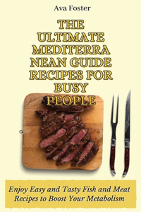 The Ultimate Mediterranean Guide Recipes for Busy People