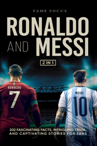 Ronaldo and Messi - 202 Fascinating Facts, Intriguing Trivia, and Captivating Stories for Fans
