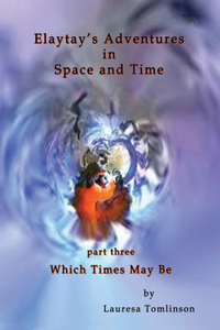 Elaytay's Adventures in Space and Time - (pt3) Which Time May Be