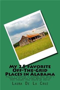 My 25 Favorite Off-The-Grid Places in Alabama: Places I traveled in Alabama that weren't invaded by every other wacky tourist that thought they should go there!