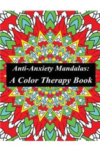 Anti-Anxiety Mandalas: Color Therapy: Relieve All Anxiety & Stress: A Mandala Coloring Book Filled Therapeutically Designed Mandalas and Geometric Patterns to Promote Relaxation, Mindfulness & Inner Peace for Adults, Children, Teens, Men, Women & S