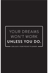 2018-2019 2-Year Pocket Planner; Your Dreams Won't Work Unless You Do